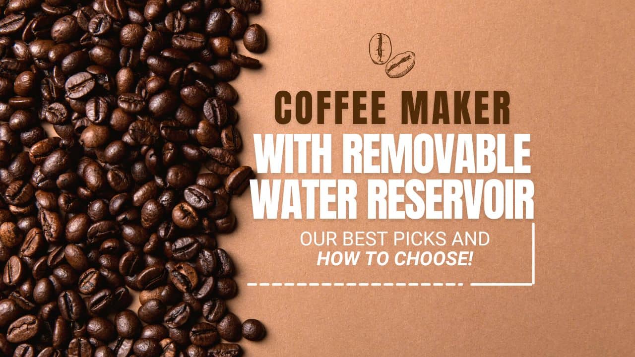 Best Coffee Maker with Removable Water Reservoir
